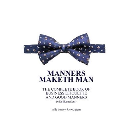 Manners Maketh Man : The Complete Book of Business Etiquette and Good Manners (with