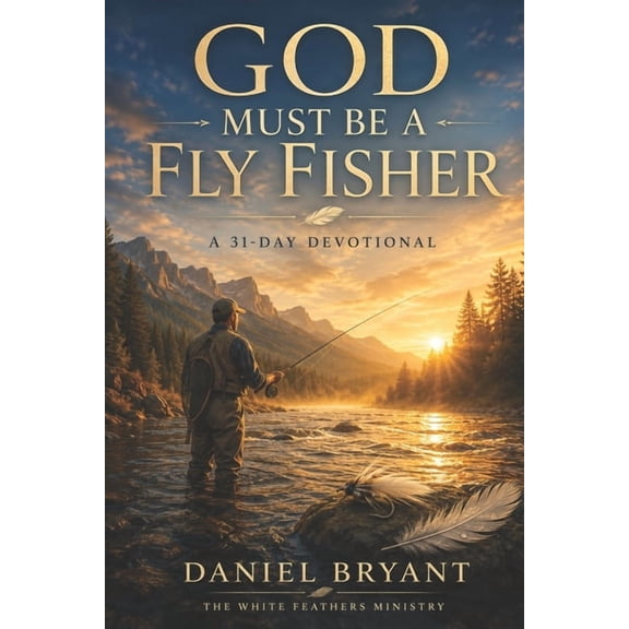 God Must Be God Must Be a Fly Fisher - Daily Devotional: Immerse Yourself Every Month, Book 5, (Paperback)
