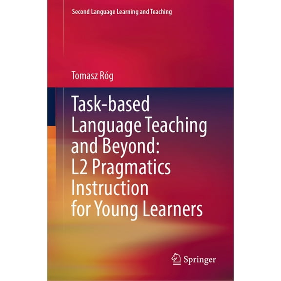 Second Language Learning and Teaching Task-Based Language Teaching and Beyond: L2 Pragmatics Instruction for Young Learners, (Hardcover)