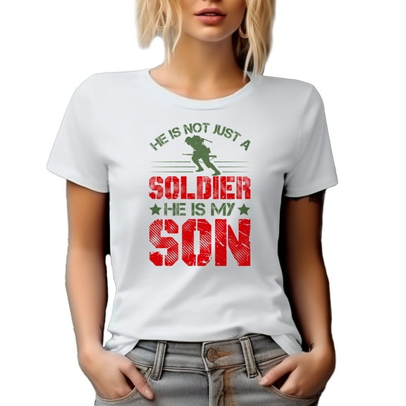 He Is Not Just a Soldier, He Is My Son, Military or Army Themed, White T-Shirt, Small