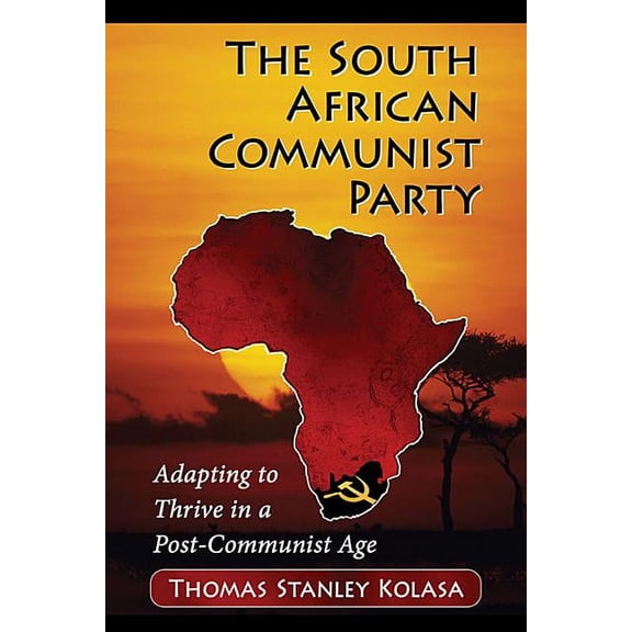 The South African Communist Party: Adapting to Thrive in a Post-Communist Age, (Paperback)