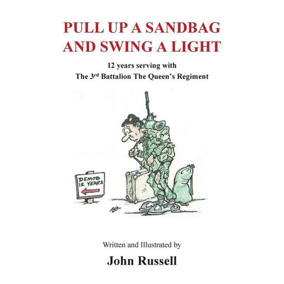 Pull Up a Sandbag and Swing a Light: 12 years serving with the 3rd Battalion, the Queen's Regiment, (Paperback)