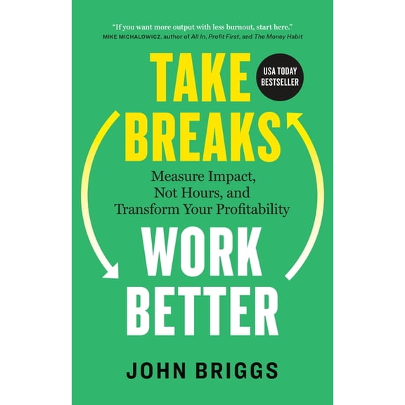 Take Breaks, Work Better: Measure Impact, Not Hours, and Transform Your Profitability, (Paperback)