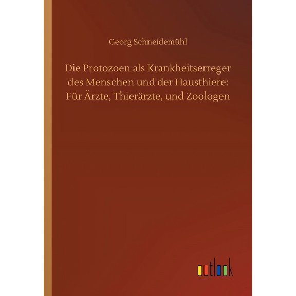 Die Protozoen als Krankheitserreger des Menschen und der Hausthiere : Für Ärzte, Thierärzte, und Zoologen (Paperback)