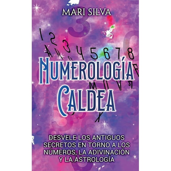 NumerologÃ­a Caldea: Desvele los antiguos secretos en torno a los nÃºmeros, la adivinaciÃ³n y la astrologÃ­a, (Hardcover)
