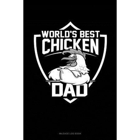 World's Best Chicken Dad: Mileage Log Book (Best Chicken Dishes In The World)