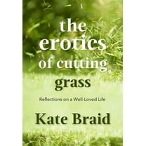 The Erotics of Cutting Grass: Essays on a Well-Loved Life, (Paperback)
