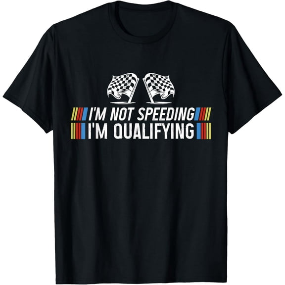 I'm Not Speeding I'm Qualifying Race Fan Humor Graphic Unisex T-Shirt