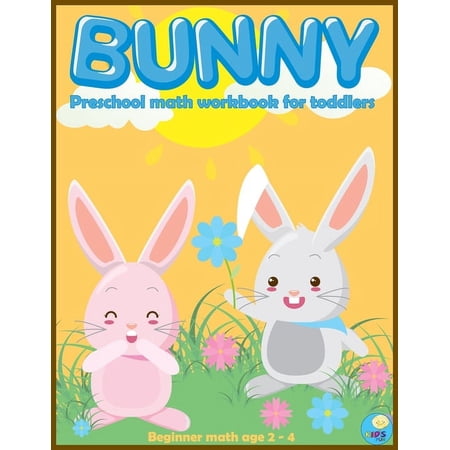 Preschool and Kindergarten Math Activity BUNNY preschool math workbook for toddlers ages 2-4: Beginner Math Preschool Learning Book with Funny activities, Cute R, (Paperback)