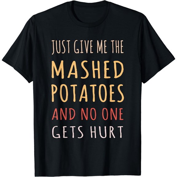 Mashed Potatoes Funny Thanksgiving Christmas Dining Humor T-Shirt Black Small
