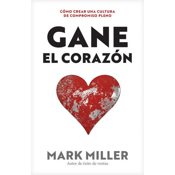Gane El Corazón: Cómo Crear Una Cultura de Compromiso Pleno (Paperback)