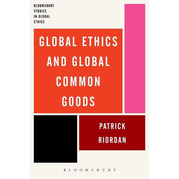 Bloomsbury Studies in Global Ethics Global Ethics and Global Common Goods, (Hardcover)