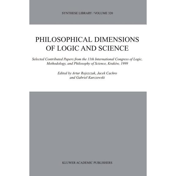 Synthese Library Philosophical Dimensions of Logic and Science: Selected Contributed Papers from the 11th International Congress of Logic, Book 320, (Paperback)