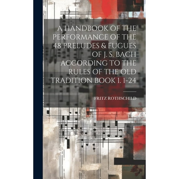 A Handbook of the Performance of the 48 Preludes & Fugues of J. S. Bach According to the Rules of the Old Tradition Book 1. 1-24 (Hardcover)