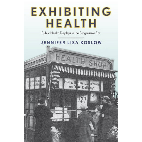 Critical Issues in Health and Medicine: Exhibiting Health : Public Health Displays in the Progressive Era (Paperback)