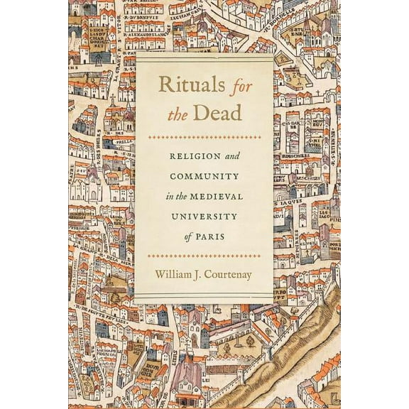 Conway Lectures in Medieval Studies Rituals for the Dead: Religion and Community in the Medieval University of Paris, (Hardcover)