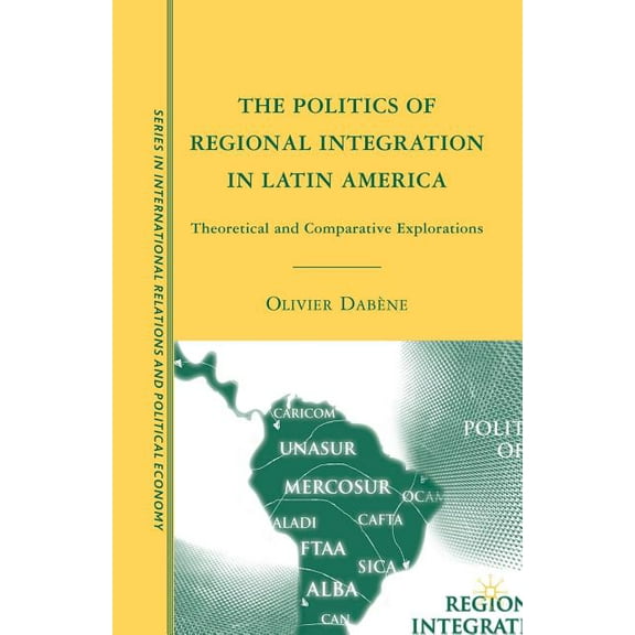 The Sciences Po International Relations The Politics of Regional Integration in Latin America: Theoretical and Comparative Explorations, (Paperback)