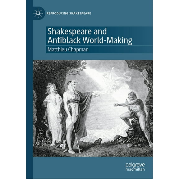 Reproducing Shakespeare Shakespeare and Antiblack World-Making, (Hardcover)