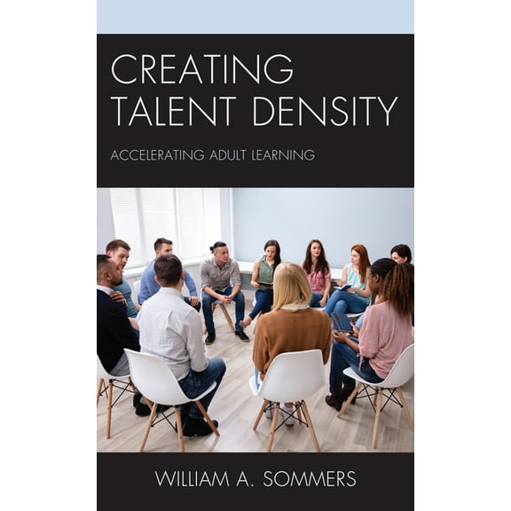 Creating Talent Density: Accelerating Adult Learning, (Paperback)
