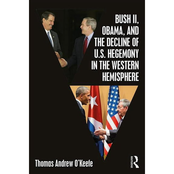 Bush II, Obama, and the Decline of U.S. Hegemony in the Western Hemisphere, (Paperback)