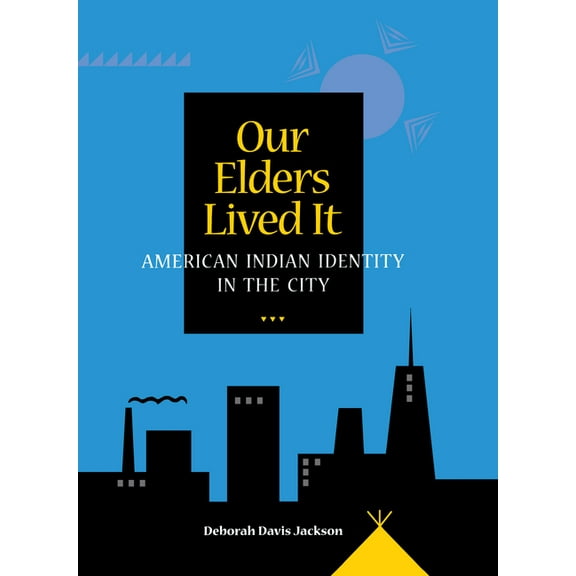 Our Elders Lived It : American Indian Identity in the City (Hardcover)