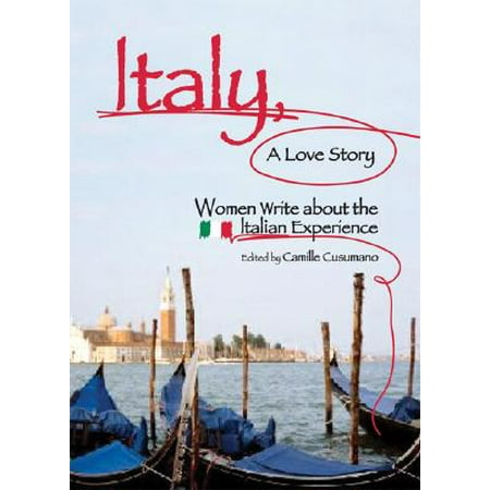 Italy, A Love Story : Women Write About the Italian