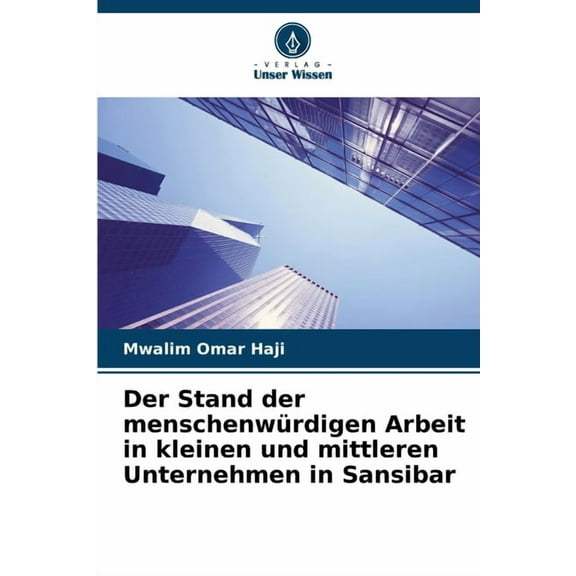 Der Stand der menschenwÃ¼rdigen Arbeit in kleinen und mittleren Unternehmen in Sansibar, (Paperback)