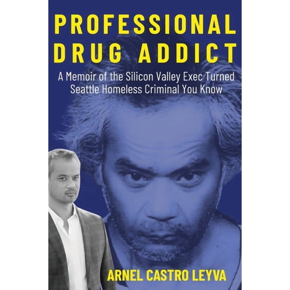 Professional Drug Addict: A Memoir of the Silicon Valley Exec Turned Seattle Homeless Criminal You Know, (Paperback)