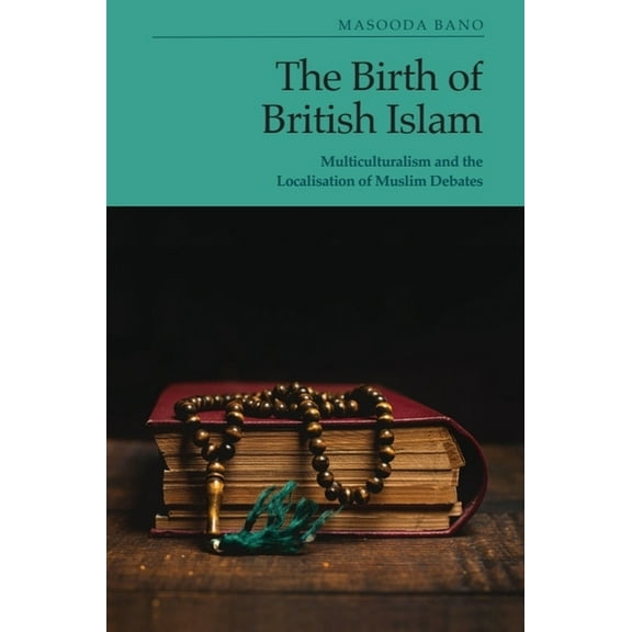 The Birth of British Islam: Multiculturalism and the Localisation of Muslim Debates, (Hardcover)