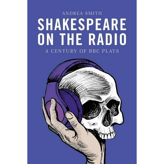 Shakespeare on the Radio: A Century of BBC Plays, (Hardcover)