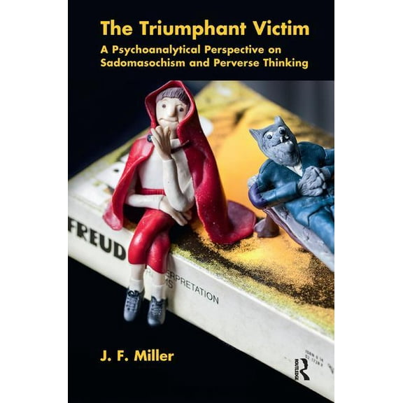 The Triumphant Victim: A Psychoanalytical Perspective on Sadomasochism and Perverse Thinking, (Paperback)