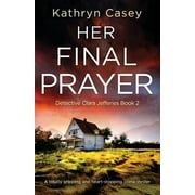 Her Final Prayer: A totally gripping and heart-stopping crime thriller -- Kathryn Casey