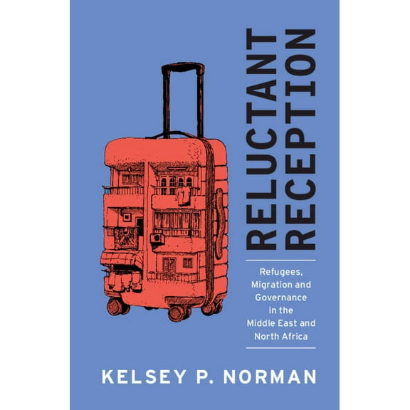 Reluctant Reception: Refugees, Migration and Governance in the Middle East and North Africa, (Paperback)