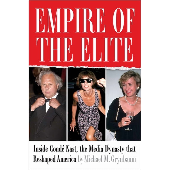 Michael M. Grynbaum: Empire of the Elite: Inside Condé Nast, the Media Dynasty That Reshaped America (Hardcover)