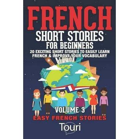 French Short Stories for Beginners: 20 Exciting Short Stories to Easily Learn French & Improve Your Vocabulary (Best Way To Improve Vocabulary)
