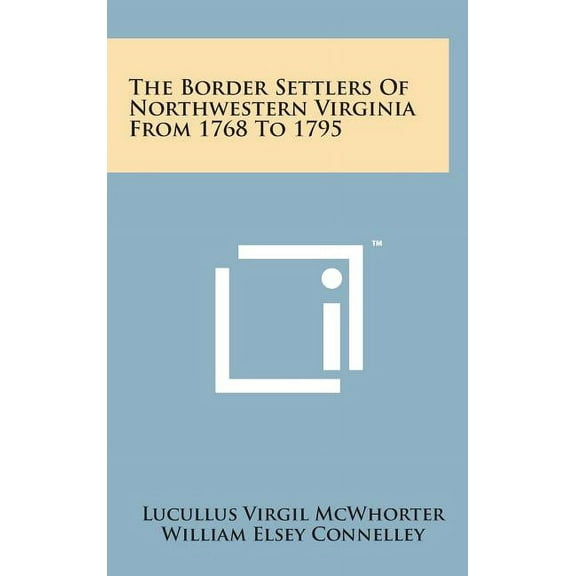 The Border Settlers of Northwestern Virginia from 1768 to 1795
