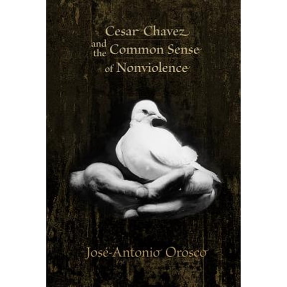 Pre-Owned Cesar Chavez and the Common Sense of Nonviolence (Paperback) 0826343767 9780826343765