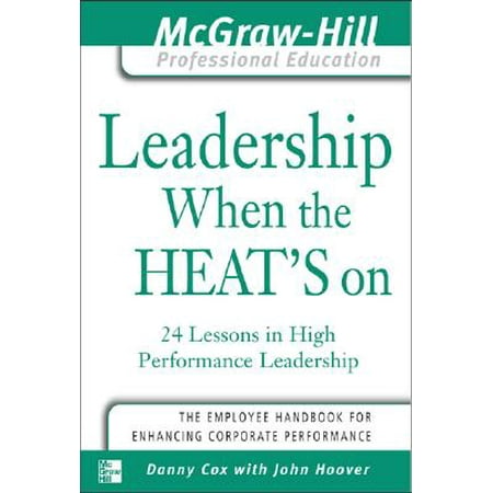 Leadership When the Heat's on : 24 Lessons in High Performance Management