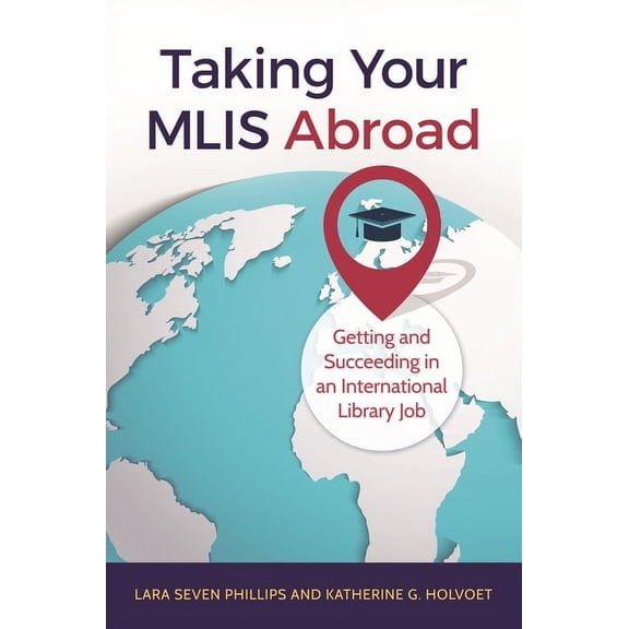 Taking Your MLIS Abroad: Getting and Succeeding in an International Library Job, (Paperback)