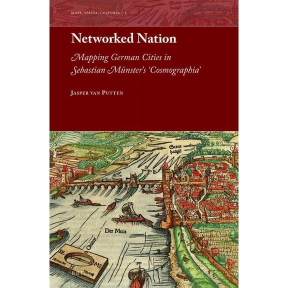 Maps, Spaces, Cultures Networked Nation: Mapping German Cities in Sebastian MÃ¼nster's 'Cosmographia', Book 1, (Hardcover)