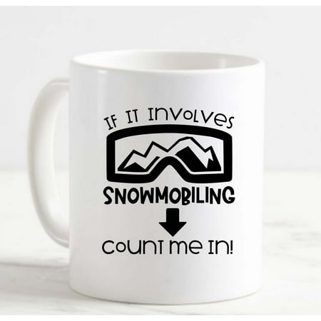 

Coffee Mug If It Involves Snowmobiling Count Me In! Mountain Goggles Funny White Cup Funny Gifts for work office him her