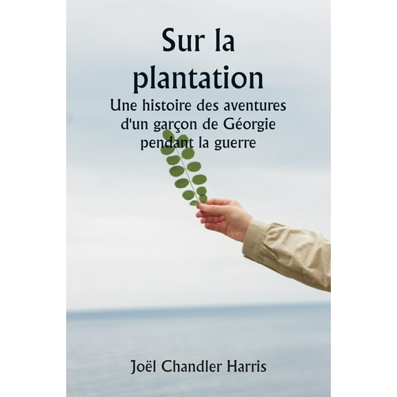 Sur la plantation Une histoire des aventures d'un garÃ§on de GÃ©orgie pendant la guerre, (Paperback)