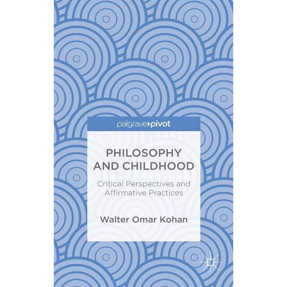 Philosophy and Childhood: Critical Perspectives and Affirmative Practices, (Hardcover)