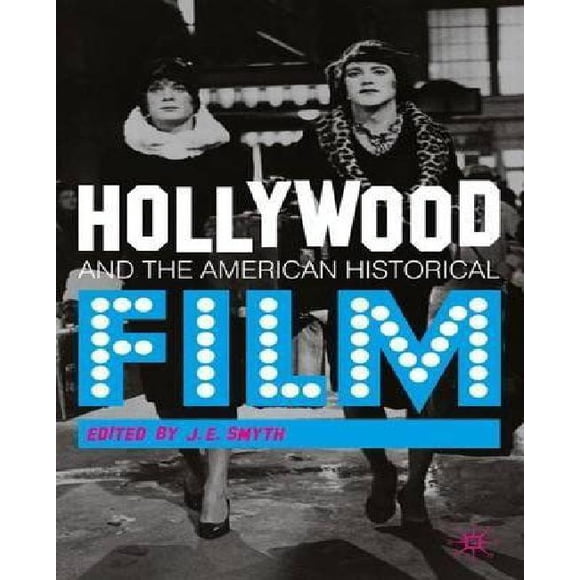 Hollywood and the American Historical Film By Smyth, J. E. (EDT)