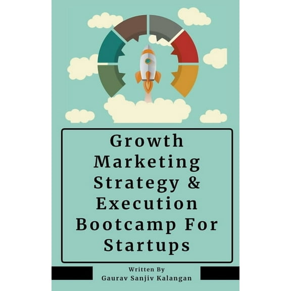 Growth Marketing: Strategy & Execution Bootcamp For Startups, (Paperback)