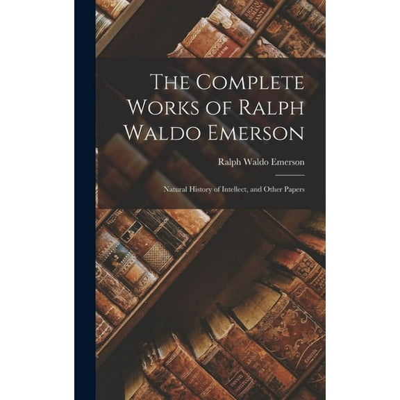 The Complete Works of Ralph Waldo Emerson, (Hardcover)