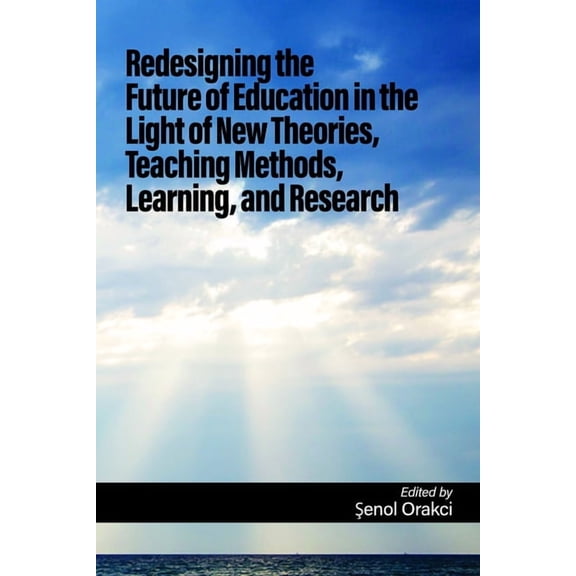 Redesigning the Future of Education in the Light of New Theories, Teaching Methods, Learning, and Research, (Hardcover)