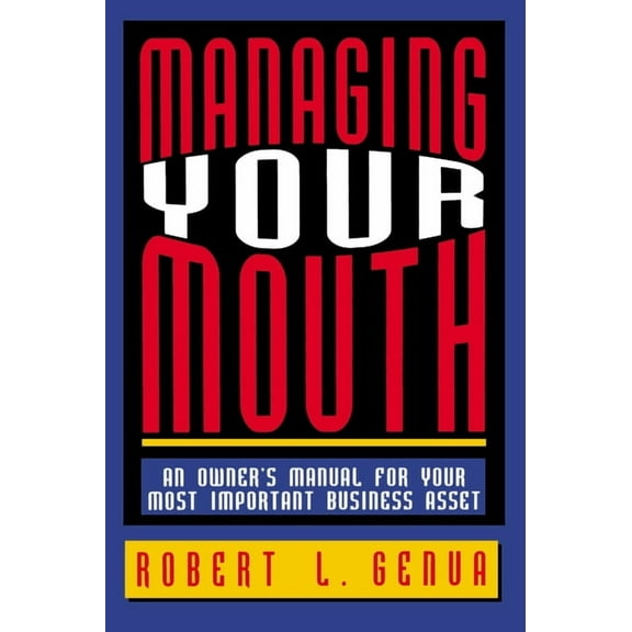 Managing Your Mouth: An Owner's Manual for Your Most Important Business Asset, (Paperback)