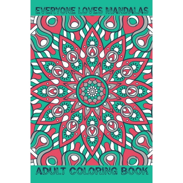 Download Everyone Loves Mandalas Adult Coloring Book Mandala Coloring Book For Adults With Thick Artist Quality Paper Hardback Covers And Spiral Binding Adult Coloring Book Featuring Beautify Paperback Walmart Com Walmart Com