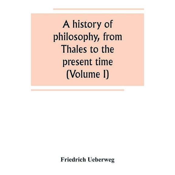 A history of philosophy, from Thales to the present time (Volume I) (Paperback)